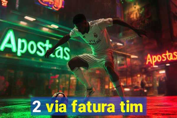 2 via fatura tim